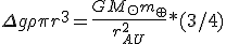 \Delta g \rho\pi r^3={\frac{GM_\odot m_\oplus}{r_{AU}^2}*(3/4)