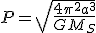 P = \sqrt {\frac{{4\pi ^2 a^3 }}{{GM_S }}}