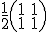 \frac{1}{2} \left( \begin{matrix}1&amp;1\\1&amp;1\end{matrix} \right)