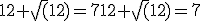  12 + \sqrt(12) = 7 
\begin{gather}12 + \sqrt(12) = 7 \end{gather}
