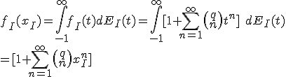 
f_I(x_I) = \int_{-1}^\infty f_I(t) dE_I(t)
=\int_{-1}^\infty [1+\sum_{n=1}^\infty 
\left( \begin{array}{c} q \\ n \end{array} \right) t^n]\;
dE_I(t)
\nonumber\\ =   [1+\sum_{n=1}^\infty 
\left( \begin{array}{c} q \\ n \end{array} \right) x_I^n]\;
