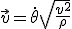 $$\vec{v}=\dot{\theta}\sqrt{\frac{v^2}{\rho}}$$