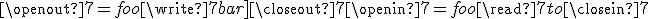 \openout7=foo\write7{bar]\closeout7\openin7=foo\read7 to \bla\closein7\bla