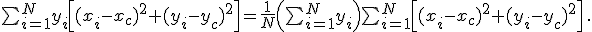 $\sum_{i=1}^Ny_i\left[(x_i-x_c)^2+(y_i-y_c)^2\right] =\frac{1}{N}\left(\sum_{i=1}^Ny_i\right) \sum_{i=1}^N\left[(x_i-x_c)^2+(y_i-y_c)^2\right]\,.$