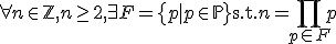 \forall n \in \mathbb{Z}, n \geq 2, \exists F = \{ p \mid p \in \mathbb{P} \} \tex{s.t.} n = \prod_{p \in F} p