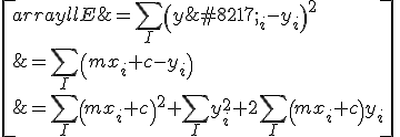  \[ \begin{array}{ll}
E &amp; = \sum_I \left(y’_i-y_i\right)^2 \\
&amp; = \sum_I \left(mx_i+c-y_i\right) \\
&amp; = \sum_I \left(mx_i+c\right)^2 + \sum_I y_i^2 + 2\sum_I \left(mx_i+c\right)y_i \\ \] 
