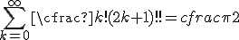 \sum_{k=0}^{\infty} \cfrac {k!} {(2k + 1)!!} = cfrac \pi 2
