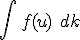 \int \, f(u) \; dk