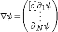 $\nabla \psi = \left( \begin{array}[c] \partial_1 \psi \\ \vdots \\ \partial_N\psi\end{array}\right)$