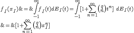 f_I(x_I)
&amp;=&amp; \int_{-1}^\infty f_I(t) dE_I(t)
=\int_{-1}^\infty [1+\sum_{n=1}^\infty 
\left( \begin{array}{c} q \\ n \end{array} \right) t^n]\;
dE_I(t)
\nonumber\\
&amp;=&amp;  [1+\sum_{n=1}^\infty 
\left( \begin{array}{c} q \\ n \end{array} \right) x_I^n]\;
