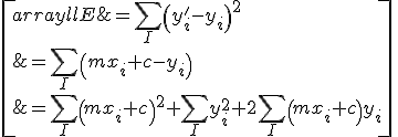  \[ \begin{array}{ll}
E &amp; = \sum_I \left(y'_i-y_i\right)^2 \\
&amp; = \sum_I \left(mx_i+c-y_i\right) \\
&amp; = \sum_I \left(mx_i+c\right)^2 + \sum_I y_i^2 + 2\sum_I \left(mx_i+c\right)y_i \\ \] 