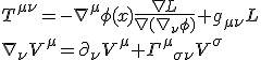  T^{\mu \nu} = - \nabla^{\mu} \phi (x) \frac{\nabla L}{\nabla (\nabla_{\nu} \phi)}+ g_{\mu \nu} L\\
\nabla_{\nu}  V^{\mu} = \partial_{\nu} V^{\mu} + \Gamma^{\mu}{}_{\sigma \nu}  V^{\sigma} 