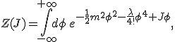 Z(J)=\int_{-\infty}^{+\infty}d\phi\, e^{-\frac12 m^2 \phi^2 {-} \frac{\lambda}{4!}\phi^4+J\phi},