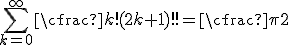 \sum_{k=0}^{\infty} {\cfrac {k!} {(2k + 1)!!}} = {\cfrac {\pi} {2}}