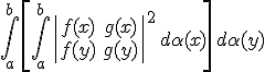 \int_a^b\left[\int_a^b\left|\begin{array}{cc}
f(x) &amp; g(x) \\
f(y) &amp; g(y)\end{array}\right|^2\,d\alpha(x)\right]\,d\alpha(y)