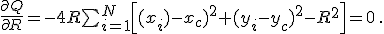 $\frac{\partial Q}{\partial R} = -4R\sum_{i=1}^N \left[(x_i)-x_c)^2+(y_i-y_c)^2-R^2\right]=0\,.$