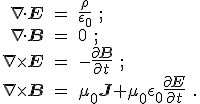 <br />
\begin{eqnarray}<br />
\nabla\cdot \mathbf{E}\, &amp;=&amp;\,\frac{\rho}{\epsilon_0} \ ;\nonumber \\<br />
\nabla\cdot \mathbf{B}\, &amp;=&amp;\, 0 \ ;\nonumber \\<br />
\nabla\times\mathbf{E}\, &amp;=&amp;\, -\frac{\partial \mathbf{B}}{\partial t}\ ;\nonumber \\<br />
\nabla\times\mathbf{B}\, &amp;=&amp;\, \mu_0\mathbf{J} +\mu_0\epsilon_0 \frac{\partial \mathbf{E}}{\partial t}\ .\nonumber<br />
\end{eqnarray}<br />

