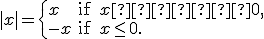 \begin{equation*}
|x|= 
\begin{cases} x &amp; \text{if $x&Atilde;&cent;&acirc;�&deg;&Acirc;&yen;0$,}
\\
-x &amp;\text{if $x\le 0$.}
\end{cases}
\end{equation*}