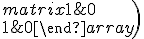 \left\begin{matrix}1&amp;0\\1&amp;0\end{array}\right)