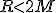 R<2M